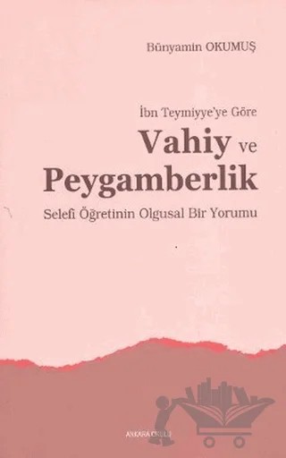 İbn Teymiyye’ye Göre Vahiy ve Peygamberlik – Bünyamin Okumuş – Ankara Okulu Yayınları kitap kapağı