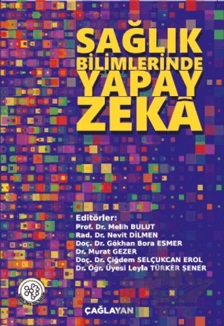 Sağlık Bilimlerinde Yapay Zeka – Çiğdem Selçukcan Erol, Gökhan Bora Esmer, Leyla Türker Şener, Melih Bulut, Murat Gezer, Nevit Dilmen – Çağlayan Kitabevi kitap kapağı