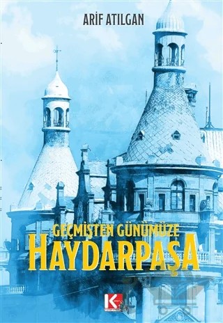 Geçmişten Günümüze Haydarpaşa – Arif Atılgan – K-İletişim Yayınları kitap kapağı