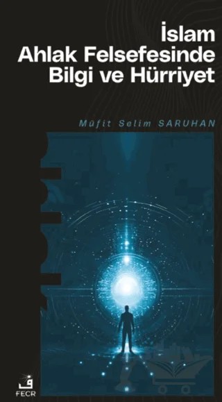 İslam Ahlak Felsefesinde Bilgi ve Hürriyet – Müfit Selim Saruhan – Fecr Yayınları kitap kapağı
