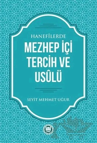 Hanefilerde Mezhep İçi Tercih ve Usulü – Seyit Mehmet Uğur – Marmara Üniversitesi İlahiyat Fakültesi Vakfı kitap kapağı