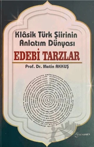 Klasik Türk Şiirinin Anlatım Dünyası Edebi Tarzlar – Metin Akkuş – Fenomen Yayıncılık kitap kapağı