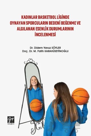 Kadınlar Basketbol Liginde Oynayan Sporcuların Bedeni Beğenme ve Algılanan Esenlik Durumlarının İncelenmesi – Didem Yavuz Söyler, M. Fatih Karahüseyinoğlu – Gazi Kitabevi kitap kapağı
