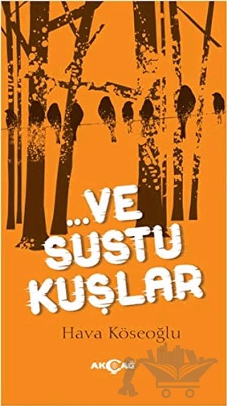 Ve Sustu Kuşlar – Hava Köseoğlu – Akçağ Yayınları kitap kapağı