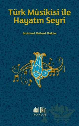 Türk Musikisi İle Hayatın Seyri – Mehmet Bülent Paköz – Akıl Fikir Yayınları kitap kapağı