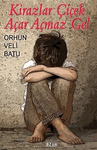 Kirazlar Çiçek Açar Açmaz Gel – Orhun Veli Batu – Ozan Yayıncılık kitap kapağı