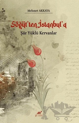 Söğüt'ten İstanbul'a Şiir Yüklü Kervan – Mehmet Akkaya – Paradigma Akademi Yayınları kitap kapağı