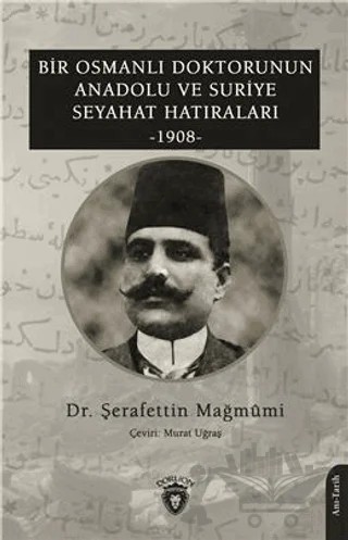 Bir Osmanlı Doktorunun Anadolu ve Suriye Seyahat Hatıraları 1908 – Şerafettin Mağmumi – Dorlion Yayınları kitap kapağı