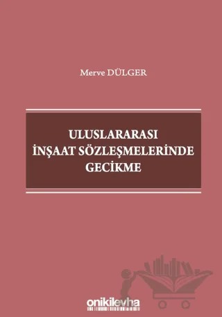 Uluslararası İnşaat Sözleşmelerinde Gecikme – Merve Dülger – On İki Levha Yayınları kitap kapağı