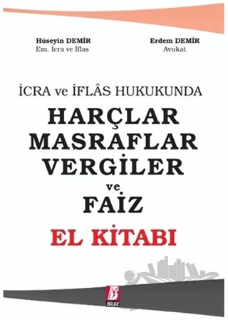 İcra ve İflas Hukukunda Harçlar Masraflar Vergiler ve Faiz - El Kitabı – Erdem Demir, Hüseyin Demir – Bilge Yayınevi kitap kapağı