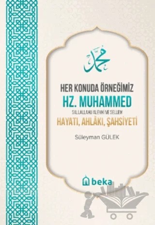 Her Konuda Örneğimiz Hz. Muhammed (S.A.S.) Hayatı, Ahlâkı, Şahsiyeti – Süleyman Gülek – Beka Yayınları kitap kapağı