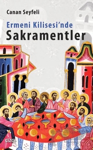 Ermeni Kilisesi'nde Sakramentler – Canan Seyfeli – Çizgi Kitabevi Yayınları kitap kapağı