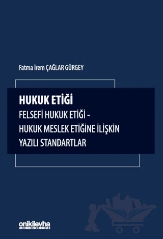 Hukuk Etiği - Felsefi Hukuk Etiği - Hukuk Meslek Etiğine İlişkin Yazılı Standartlar – Fatma İrem Çağlar Gürgey – On İki Levha Yayınları kitap kapağı