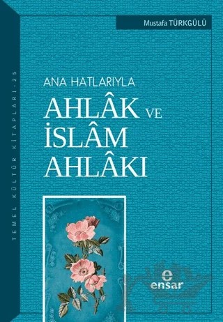 Ana Hatlarıyla Ahlak ve İslam Ahlakı – Mustafa Türkgülü – Ensar Neşriyat kitap kapağı
