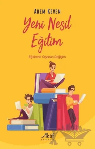 Yeni Nesil Eğitim - Eğitimde Yaşanan Değişim – Adem Keven – Aktif Yayınevi kitap kapağı