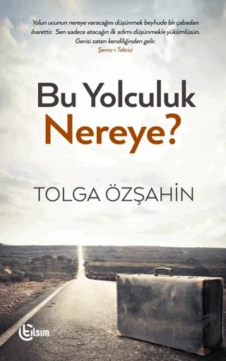 Bu Yolculuk Nereye? – Tolga Özşahin – Tılsım Yayınevi kitap kapağı