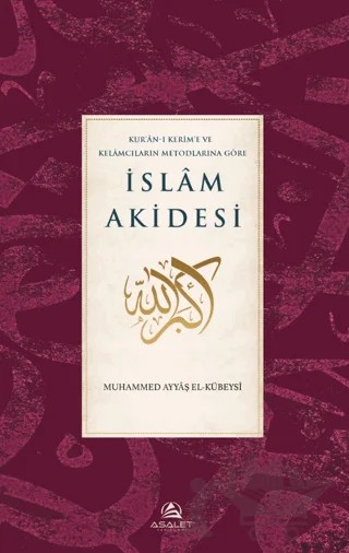 Kur'an-ı Kerim'e ve Kelamcıların Metotlarına Göre İslam Akidesi – Muhammed Ayyaş El-Kübeysi – Asalet Yayınları kitap kapağı
