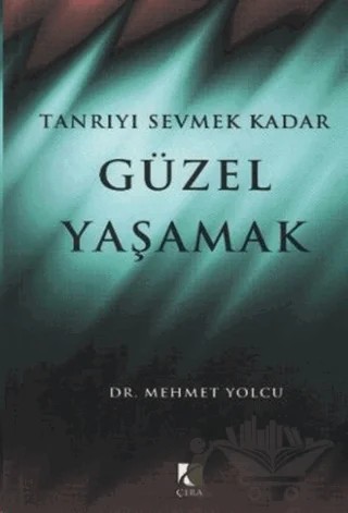 Tanrıyı Sevmek Kadar Güzel Yaşamak – Mehmet Yolcu – Çıra Yayınları kitap kapağı