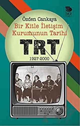 Bir Kitle İletişim Kurumunun Tarihi: TRT 1927-2000 – Özden Cankaya – İmge Kitabevi Yayınları kitap kapağı