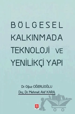 Bölgesel Kalkınmada Teknoloji ve Yenilikçi Yapı – Oğuz Ciğerlioğlu, Mehmet Akif Kara – Ekin Basım Yayın kitap kapağı
