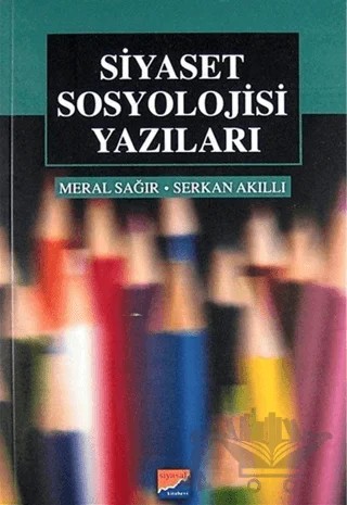 Siyaset Sosyolojisi Yazıları – Meral Sağır, Serkan Akıllı – Siyasal Kitabevi kitap kapağı