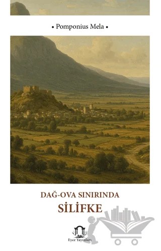 Dağ - Ova Sınırında Silifke – Pomponius Mela – Eyce Yayınları kitap kapağı