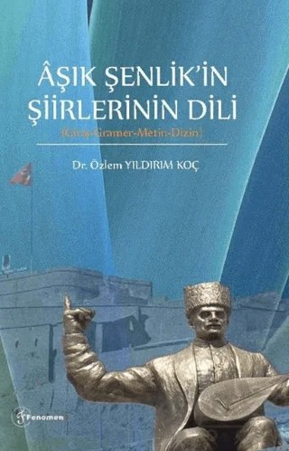 Aşık Şenlikin Şiirlerinin Dili (Giriş-Gramer-Metin-Dizin) – Özlem Yıldırım Koç – Fenomen Yayıncılık kitap kapağı