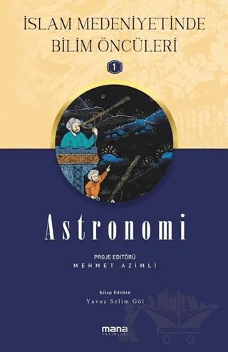 Astronomi - İslam Medeniyetinde Bilim Öncüleri 1 – Mehmet Azimli, Yavuz Selim Göl – Mana Yayınları kitap kapağı