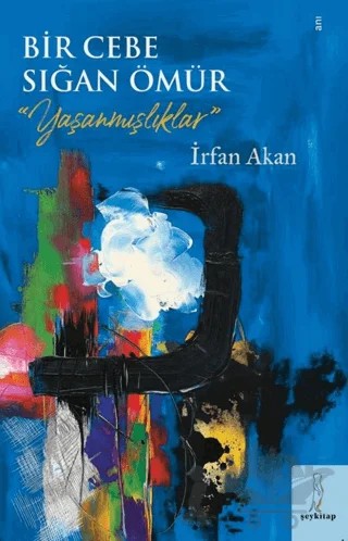 Bir Cebe Sığan Ömür - Yaşanmışlıklar – İrfan Akan – Şey Kitap kitap kapağı