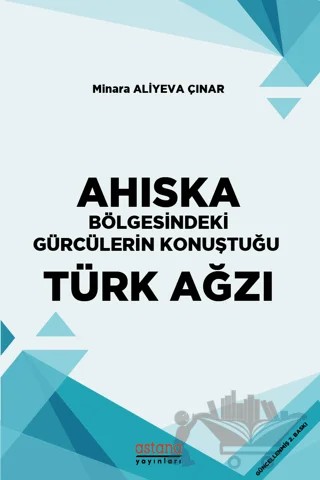 Ahıska Bölgesindeki Gürcülerin Konuştuğu Türk Ağzı – Minara Aliyeva Çınar – Astana Yayınları kitap kapağı