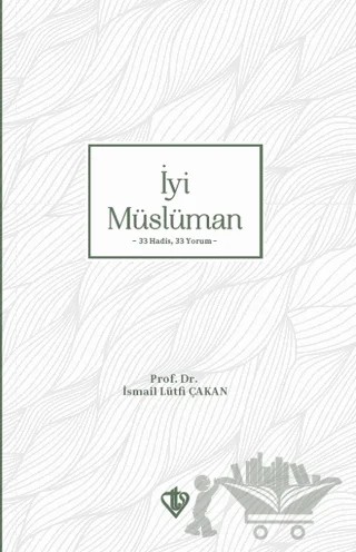İyi Müslüman 33 Hadis 33 Yorum – İsmail Lütfi Çakan – Türkiye Diyanet Vakfı Yayınları kitap kapağı
