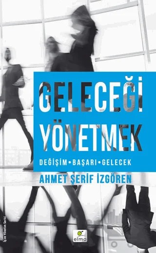 Geleceği Yönetmek – Ahmet Şerif İzgören – ELMA Yayınevi kitap kapağı