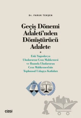 Geçiş Dönemi Adaleti’nden Dönüştürücü Adalete (Eski Yugoslavya Uluslararası Ceza Mahkemesi ve Ruanda Uluslararası Ceza Mahkemesi'nin Toplumsal Uzlaşıya Katkıları) – Faruk Tekşen – Çizgi Kitabevi Yayınları kitap kapağı