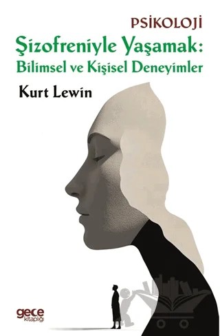 Şizofreniyle Yaşamak: Bilimsel ve Kişisel Deneyimler – Kurt Lewin – Gece Kitaplığı kitap kapağı