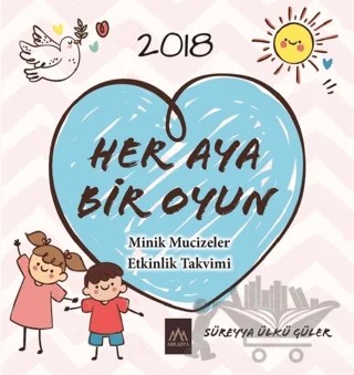 Her Aya Bir Oyun - Minik Mucizeler Etkinlik Takvimi 2018 – Süreyya Ülkü Güler – Arkadya Yayınları kitap kapağı