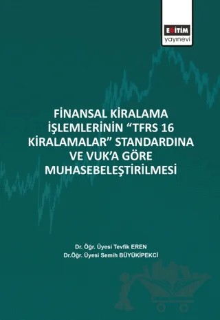 Finansal Kiralama İşlemlerinin ‘’TFRS 16 Kiralamalar’’ Standardına Ve Vuk’a Göre Muhasebeleştirilmesi – Tevfik Eren, Semih Büyükipekci – Eğitim Yayınevi - Bilimsel Eserler kitap kapağı