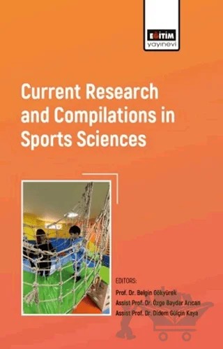 Current Research and Compilations in Sports Sciences – Belgin Gökyürek, Özge Baydar Arıcan, Didem Gülçin Kaya, Ülfet Yavuz, Musab Çağın, Zeren Özkurt, Özlem Orhan, Ecem Türkmen, Hilal Şöhret, Sevilcan Yavuz, Yaşar İsmail Gülünay, Aleyna Habibe Demir, Tebessüm Ayyıldız Durhan – Eğitim Yayınevi - Bilimsel Eserler kitap kapağı