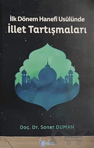 İlk Dönem Hanefi Usulünde İllet Tartışmaları – Soner Duman – Beka Yayınları kitap kapağı