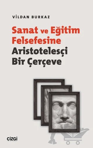 Sanat ve Eğitim Felsefesine Aristotelesçi Bir Çerçeve – Vildan Burkaz – Çizgi Kitabevi Yayınları kitap kapağı