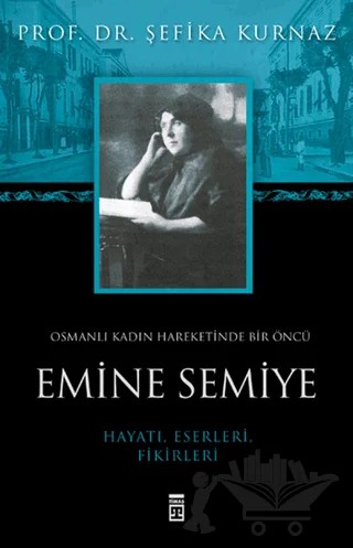 Osmanlı Kadın Hareketinde Bir Öncü Emine Semiye – Şefika Kurnaz – Timaş Yayınları kitap kapağı