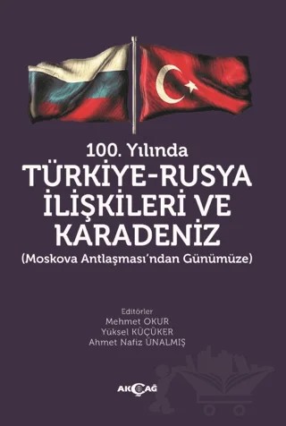 100. Yılında Türkiye - Rusya İlişkileri ve Karadeniz – Mehmet Okur, Yüksel Küçüker, Ahmet Nafiz Ünalmış – Akçağ Yayınları kitap kapağı