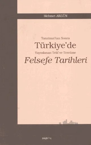 Tanzimat’tan Sonra Türkiye’de Yayınlanan Telif ve Tercüme Felsefe Tarihleri – Mehmet Akgün – Araştırma Yayınları kitap kapağı