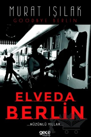 Elveda Berlin - Hüzünlü Yıllar – Murat Işılak – Gece Kitaplığı kitap kapağı