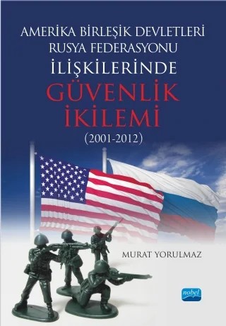 Amerika Birleşik Devletleri-Rusya Federasyonu ilişkilerinde Güvenlik İkilemi (2001-2012) – Murat Yorulmaz – Nobel Akademik Yayıncılık kitap kapağı