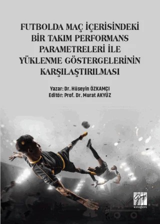 Futbolda Maç İçerisindeki Bir Takım Performans Parametreleri İle Yüklenme Göstergelerinin Karşılaştırılması – Hüseyin Özkamçı – Gazi Kitabevi kitap kapağı