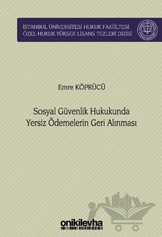 Sosyal Güvenlik Hukukunda Yersiz Ödemelerin Geri Alınması İstanbul Üniversitesi Hukuk Fakültesi Özel Hukuk Yüksek Lisans Tezleri Dizisi No: 76 – Emre Köprücü – On İki Levha Yayınları kitap kapağı