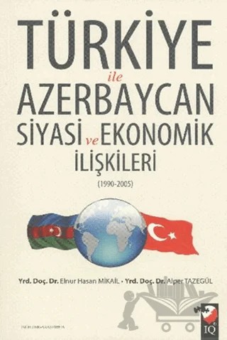 Türkiye ile Azerbaycan Siyasi ve Ekonomik İlişkileri (1990- 2005) – Alper Tazegül, Elnur Hasan Mikail – IQ Kültür Sanat Yayıncılık kitap kapağı