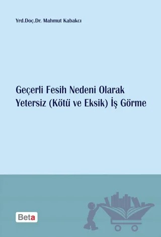 Geçerli Fesih Nedeni Olarak Yetersiz (Kötü ve Eksik) İş Görme – Mahmut Kabakcı – Beta Yayınevi kitap kapağı