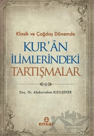 Klasik ve Çağdaş Dönemde Kur’an İlimlerindeki Tartışmalar – Abdurrahim Kızılşeker – Ensar Neşriyat kitap kapağı