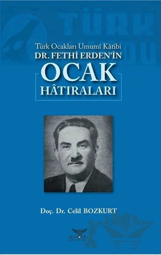 Türk Ocakları Umumi Katibi Dr. Fethi Erden'in Ocak Hatıraları – Celil Bozkurt – Altınordu Yayınları kitap kapağı
